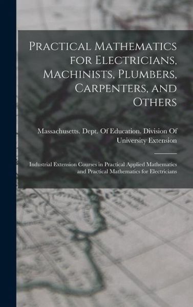Practical Mathematics for Electricians, Machinists, Plumbers, Carpenters, and Others