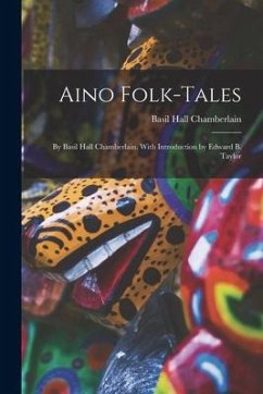 Aino Folk-Tales: By Basil Hall Chamberlain. With Introduction by Edward B. Taylor - Chamberlain, Basil Hall