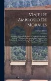 Viaje De Ambrosio De Morales: Por Orden Del Rey D. Felipe Ii, A Los Reinos De Leon Y Galicia, Y Principado De Asturias, Para Reconocer Las Reliquias