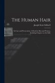The Human Hair: Its Care and Preservation: A Book for Men and Women, Including Chapters on the Influ