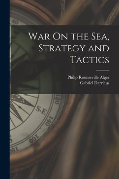 War On the Sea, Strategy and Tactics - Alger, Philip Rounseville; Darrieus, Gabriel