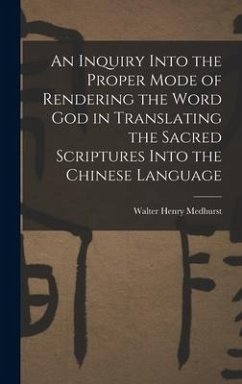 An Inquiry Into the Proper Mode of Rendering the Word God in Translating the Sacred Scriptures Into the Chinese Language - Medhurst, Walter Henry