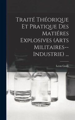 Traité Théorique Et Pratique Des Matiéres Explosives (Arts Militaires--Industrie) ... - Gody, Leon