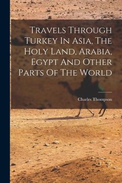 Travels Through Turkey In Asia, The Holy Land, Arabia, Egypt And Other Parts Of The World - Thompson, Charles