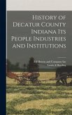 History of Decatur County Indiana its People Industries and Institutions