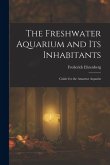 The Freshwater Aquarium and Its Inhabitants: Guide for the Amateur Aquarist