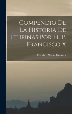 Compendio de la Historia de Filipinas por el P. Francisco X - Baranera, Francisco Xavier
