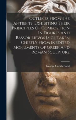 Outlines From The Antients, Exhibiting Their Principles Of Composition In Figures And Bassorilievos [sic], Taken Chiefly From Inedited Monuments Of Greek And Roman Sculpture - Cumberland, George