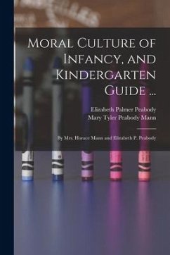 Cover Moral Culture of Infancy, and Kindergarten Guide ...: By Mrs. Horace Mann and Elizabeth P. Peabody