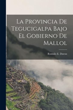 Cover La Provincia de Tegucigalpa Bajo el Gobierno de Mallol