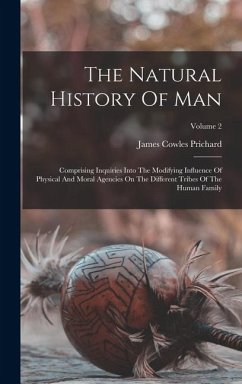 The Natural History Of Man: Comprising Inquiries Into The Modifying Influence Of Physical And Moral Agencies On The Different Tribes Of The Human - Prichard, James Cowles