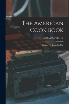 The American Cook Book: Recipes For Everyday Use - Hill, Janet Mckenzie