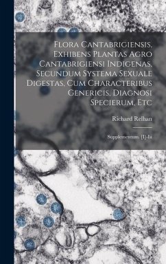 Flora Cantabrigiensis, Exhibens Plantas Agro Cantabrigiensi Indigenas, Secundum Systema Sexuale Digestas, Cum Characteribus Genericis, Diagnosi Specierum, Etc - Relhan, Richard