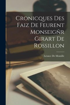 Cronicques Des Faiz De Feurent Monseigñr Girart De Rossillon - de Montille, Léonce