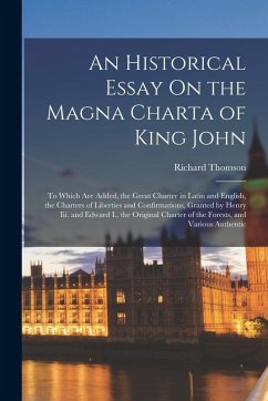 Cover An Historical Essay On the Magna Charta of King John: To Which Are Added, the Great Charter in Latin and English, the Charters of Liberties and Confir
