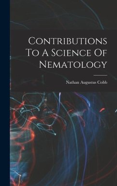 Contributions To A Science Of Nematology - Cobb, Nathan Augustus