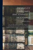 Devises et emblemes, anciennes et modernes: Tirées des plus celebres auteurs, avec plusieurs autres nouvellemt, inventées et mises, en latin, en franç