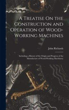 A Treatise On the Construction and Operation of Wood-Working Machines - Richards, John