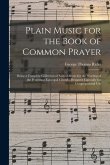 Plain Music for the Book of Common Prayer: Being a Complete Collection of Sacred Music for the Worship of the Protestant Episcopal Church, Designed Es