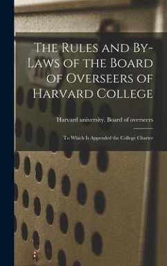 The Rules and By-laws of the Board of Overseers of Harvard College; to Which is Appended the College Charter