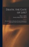 Death, the Gate of Life?: (Mors Janua Vitae?) a Discussion of Certain Communications Purporting to Come From Frederic W. H. Myers