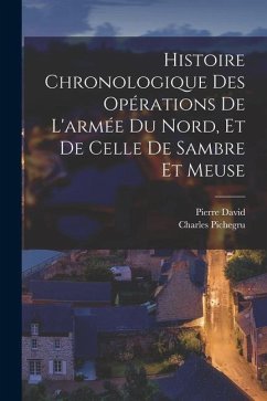 Histoire chronologique des opérations de l'armée du Nord, et de celle de Sambre et Meuse - David, Pierre; Pichegru, Charles