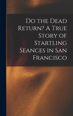 Cover Do the Dead Return? A True Story of Startling Seances in San Francisco