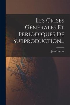 Les Crises Générales Et Périodiques De Surproduction... - Lescure, Jean