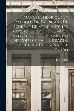 Cover Manuel Théorique Et Pratique Du Fabricant De Cidre Et De Poiré, Avec Les Moyes [I.E. Moyens] D'imiter Avec Le Suc Des Pommes Ou Des Poires, Le Vin De