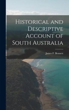 Historical and Descriptive Account of South Australia - Bennett, James F.