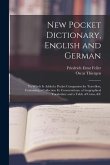 New Pocket Dictionary, English and German: To Which Is Added a Pocket Companion for Travellers, Containing a Collection Fo Conversations, a Geographic