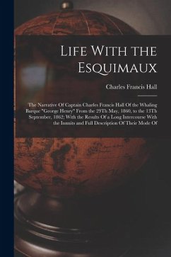 Cover Life With the Esquimaux: The Narrative Of Captain Charles Francis Hall Of the Whaling Barque 