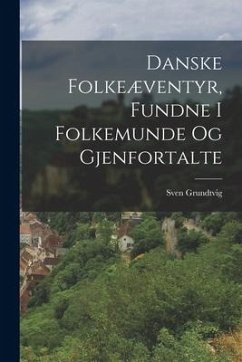 Danske Folkeæventyr, Fundne I Folkemunde Og Gjenfortalte - Grundtvig, Sven