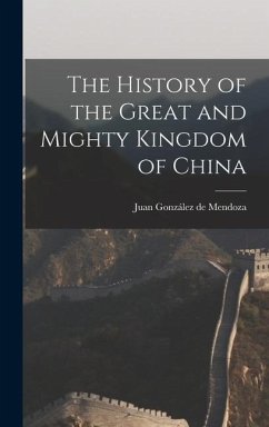 The History of the Great and Mighty Kingdom of China - Mendoza, Juan González de