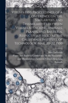 Viruses 1950. Proceedings of a Conference on the Similarities and Dissimilarities Between Viruses Attacking Animals, Plants, and Bacteria, Respectively. Held at the California Institute of Technology, Mar. 20-22, 1950 - Delbrück, Max Viruses 1950. Proceedings of a Conference on the Similarities and Dissimilarities Between Viruses Attacking Animals, Plants, and Bacteria, Respectively. Held at the California Institute of Technology, Mar. 20-22, 1950 - Delbrück, Max