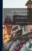 La France De L'est (Lorraine-Alsace) ...