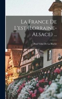 La France De L'est (Lorraine-Alsace) ... - De La Blache, Paul Vidal