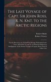 The Last Voyage of Capt. Sir John Ross, R. N. Knt. to the Arctic Regions: For the Discovery of a North West Passage; Performed in the Years 1829-30-31