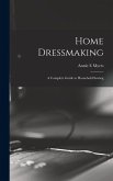 Home Dressmaking; a Complete Guide to Household Sewing Home Dressmaking; a Complete Guide to Household Sewing