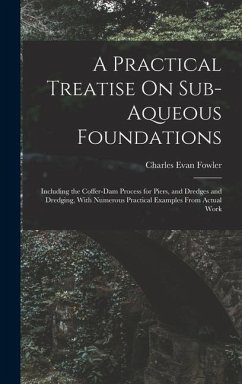 A Practical Treatise On Sub-Aqueous Foundations - Fowler, Charles Evan