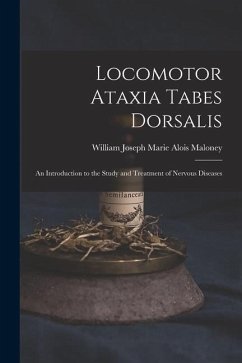 Locomotor Ataxia Tabes Dorsalis: An Introduction to the Study and Treatment of Nervous Diseases - Joseph Marie Alois Maloney, William