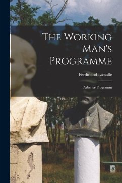 The Working Man's Programme: Arbeiter-Programm - Ferdinand, Lassalle