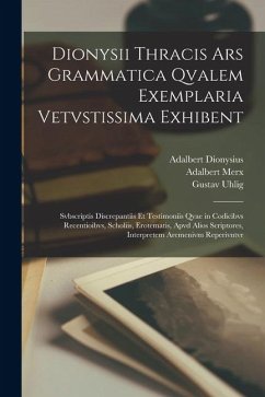 Cover Dionysii Thracis Ars Grammatica Qvalem Exemplaria Vetvstissima Exhibent: Svbscriptis Discrepantiis Et Testimoniis Qvae in Codicibvs Recentioibvs, Scho