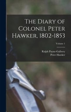 The Diary of Colonel Peter Hawker, 1802-1853; Volume 1 - Hawker, Peter; Payne-Gallwey, Ralph