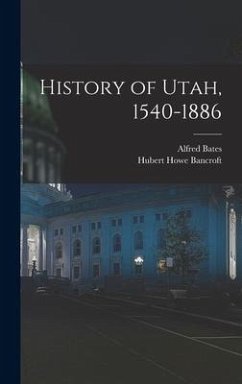 History of Utah, 1540-1886 - Bancroft, Hubert Howe; Bates, Alfred