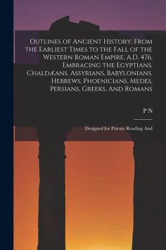 Cover Outlines of Ancient History, From the Earliest Times to the Fall of the Western Roman Empire, A.D. 476, Embracing the Egyptians, Chaldæans, Assyrians,