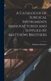 A Catalogue of Surgical Instruments Manufactured and Supplied by Matthews Brothers