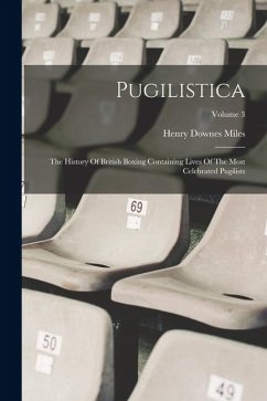 Pugilistica: The History Of British Boxing Containing Lives Of The Most Celebrated Pugilists; Volume 3 - Miles, Henry Downes