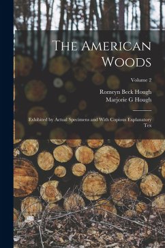 The American Woods: Exhibited by Actual Specimens and With Copious Explanatory tex; Volume 2 - Hough, Romeyn Beck; Hough, Marjorie G.