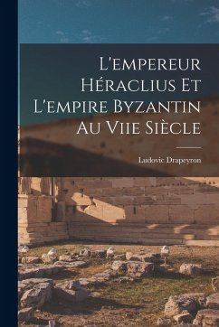 Cover L'empereur Héraclius Et L'empire Byzantin Au Viie Siècle